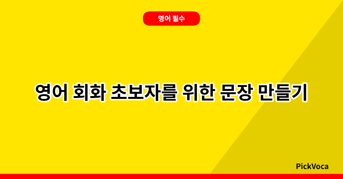 영어 회화 초보자를 위한 첫 문장 만들기 완벽 가이드 – TOEIC TOEFL 기초부터 실전까지