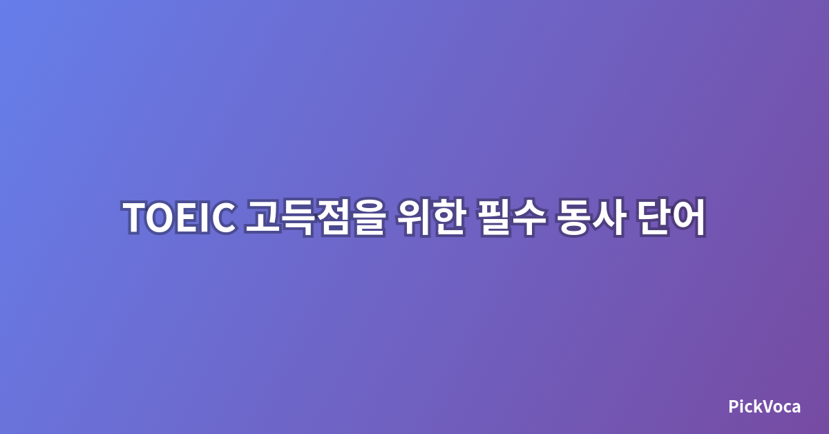 TOEIC 고득점을 위한 필수 동사 단어 정리