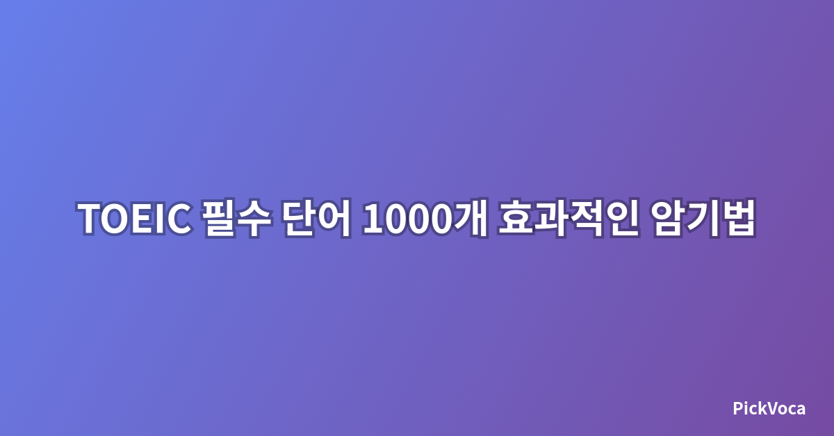 TOEIC 필수 단어 1000개 효과적인 암기법