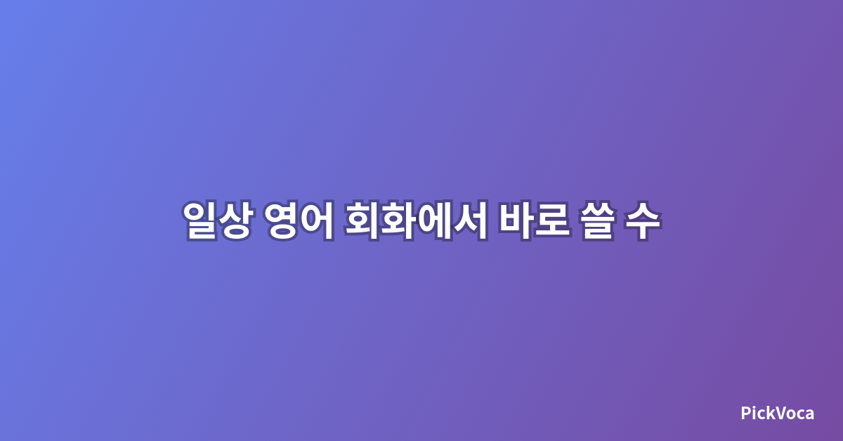 일상 영어 회화에서 바로 쓸 수 있는 표현 모음
