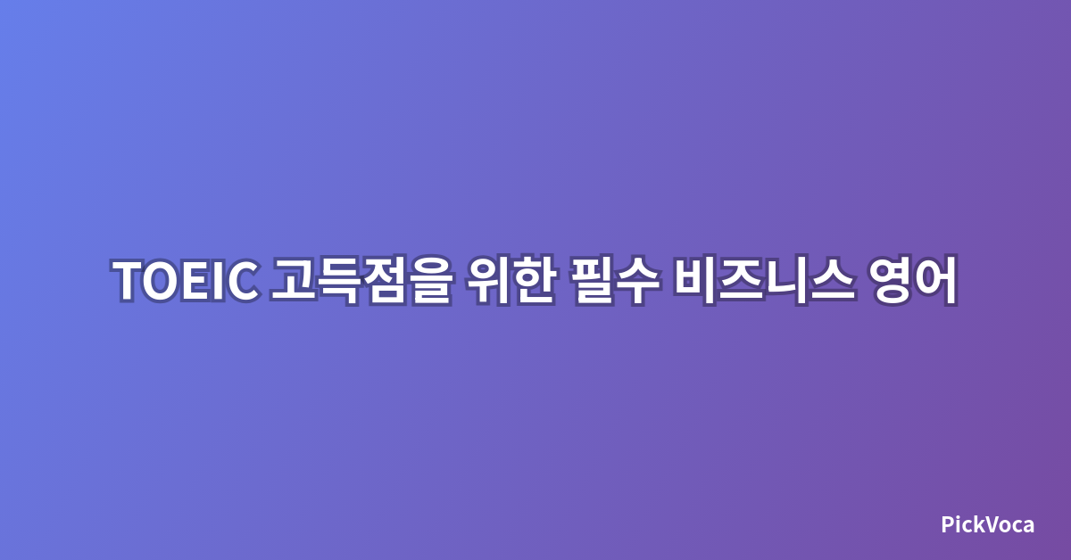 TOEIC 고득점을 위한 필수 비즈니스 영어 단어 100개
